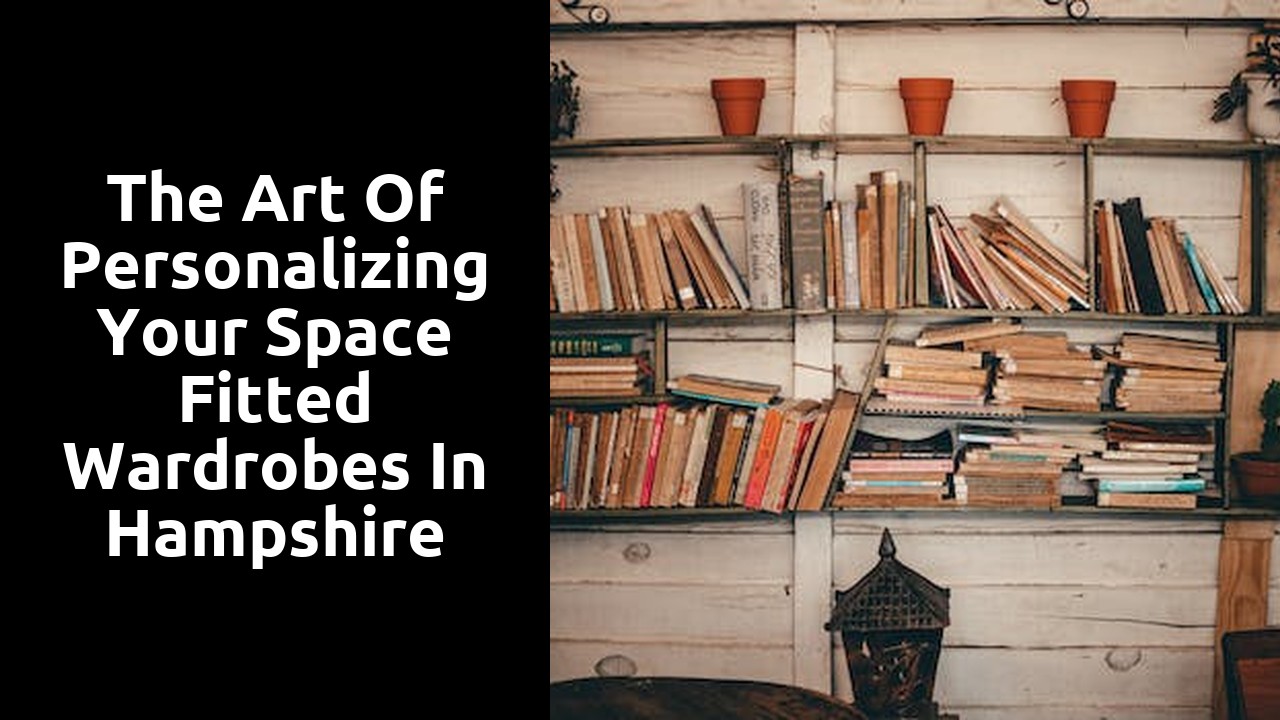 The Art of Personalizing Your Space Fitted Wardrobes in Hampshire