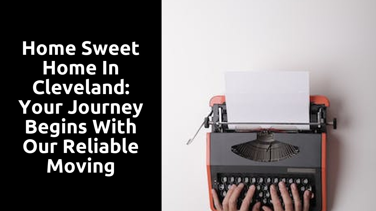 Home Sweet Home in Cleveland: Your Journey Begins With Our Reliable Moving Company